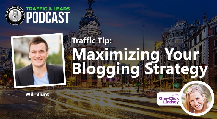 Traffic and Leads Podcast: Maximizing Your Blogging Strategy